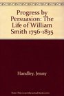 Progress by Persuasion The Life of William Smith 17561835