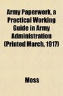 Army Paperwork a Practical Working Guide in Army Administration