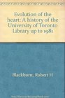 Evolution of the Heart A History of the University of Toronto Library up to 1981