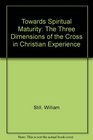 Towards Spiritual Maturity The Three Dimensions of the Cross in Christian Experience