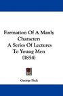 Formation Of A Manly Character A Series Of Lectures To Young Men
