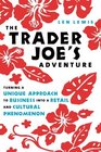 The Trader Joe's Adventure Turning a Unique Approach to Business into a  Retail and Cultural Phenomenon