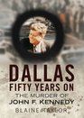 Dallas 50 Years On The Murder of John F Kennedy