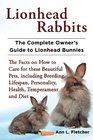 Lionhead Rabbits The Complete Owner's Guide to Lionhead Bunnies The Facts on How to Care for these Beautiful Pets including Breeding Lifespan Personality Health Temperament and Diet