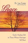 Grace and Divorce God's Healing Gift to Those Whose Marriages Fall Short