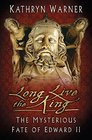 Long Live the King The Mysterious Fate of Edward II