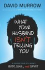 What Your Husband Isn't Telling You A Guided Tour of a Man's Body Soul and Spirit