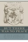 But There Was No Peace The Role of Violence in the Politics of Reconstruction