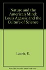 Nature and the American mind Louis Agassiz and the culture of science