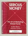 Serious Money The Art of Marketing Mutual Funds