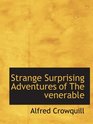 Strange Surprising Adventures of The venerable