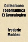 Collectanea Topographica Et Genealogica