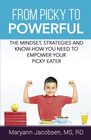 From Picky to Powerful The Mindset Strategies and KnowHow You Need to Empower Your Picky Eater