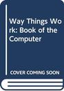 The way things work book of the computer An illustrated encyclopedia of information science cybernetics and data processing