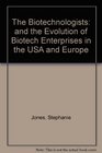 The Biotechnologists And the Evolution of Biotech Enterprises in the USA and Europe