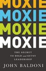 MOXIE The Secret to Bold and Gutsy Leadership