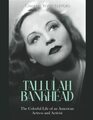 Tallulah Bankhead The Colorful Life of an American Actress and Activist
