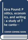 Ezra Pound Politics economics and writing  a study of The cantos