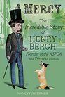 Mercy The Incredible Story of Henry Bergh Founder of the ASPCA and Friend to Animals