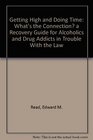 Getting High and Doing Time What's the Connection a Recovery Guide for Alcoholics and Drug Addicts in Trouble With the Law