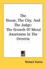 The House The City And The Judge The Growth Of Moral Awareness In The Oresteia