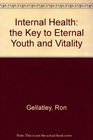 Internal Health the Key to Eternal Youth and Vitality The Key to Eternal Youth and Vitality