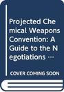 Projected Chemical Weapons Convention A Guide to the Negotiations in the Conference on Disarmament/GvE9003