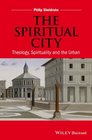 The Spiritual City Theology Spirituality and the Urban