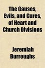 The Causes Evils and Cures of Heart and Church Divisions