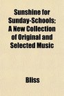 Sunshine for SundaySchools A New Collection of Original and Selected Music