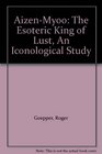 AizenMyoo The Esoteric King of Lust An Iconological Study