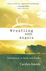 Wrestling with Angels Adventures in Faith and Doubt
