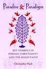 Paradise and Paradigm Key Symbols in Persian Christianity and the Baha'i Faith