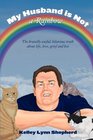 My Husband Is Not a Rainbow: The Brutally Awful, Hilarious Truth About Life, Love, Grief, and Loss