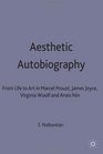 Aesthetic Autobiography From Life to Art in Marcel Proust James Joyce Virginia Woolf and Anais Nin