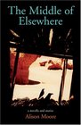 The Middle of Elsewhere A Novella And Stories