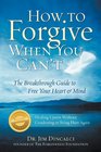How to Forgive When You Can't The Breakthrough Guide to Free Your Heart  Mind