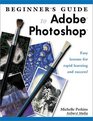 Beginner's Guide to Adobe Photoshop Easy Lessons for Rapid Learning and Success
