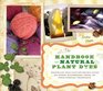 The Handbook of Natural Plant Dyes Personalize Your Craft with Organic Colors from Acorns Blackberries Coffee and Other Everyday Ingredients