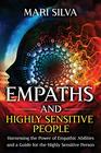 Empaths and Highly Sensitive People Harnessing the Power of Empathic Abilities and a Guide for the Highly Sensitive Person