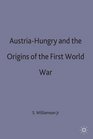 AustriaHungary and the Origins of the First World War
