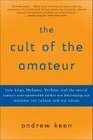 The Cult of the Amateur How blogs MySpace YouTube and the rest of today's usergenerated media are destroying our economy our culture and our values