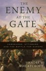 The Enemy at the Gate Habsburgs Ottomans and the Battle for Europe