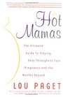 Hot Mamas  The Ultimate Guide to Staying Sexy Throughout Your Pregnancy and the Months Beyond