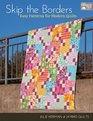 Skip the Borders Easy Patterns for Modern Quilts