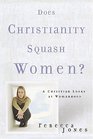 Does Christianity Squash Women A Christian Looks at Womanhood