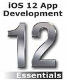 iOS 12 App Development Essentials Learn to Develop iOS 12 Apps with Xcode 10 and Swift 4