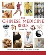 The Chinese Medicine Bible: The Definitive Guide to Holistic Healing