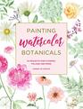 Painting Watercolor Botanicals 34 Projects for Flowers Foliage and More