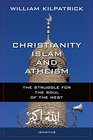 Christianity Islam and Atheism The Struggle for the Soul of the West